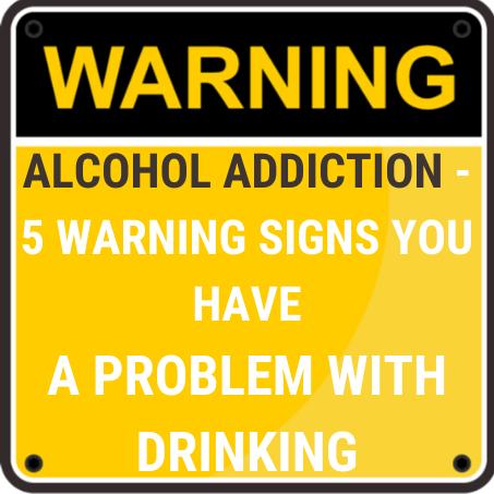 Alcohol Addiction – 5 warning signs you have a problem with drinking ...