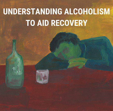 Understanding Alcoholism to Aid Recovery