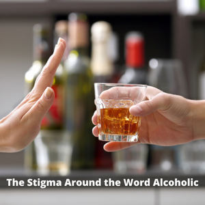 The Stigma Around the Word Alcoholic
